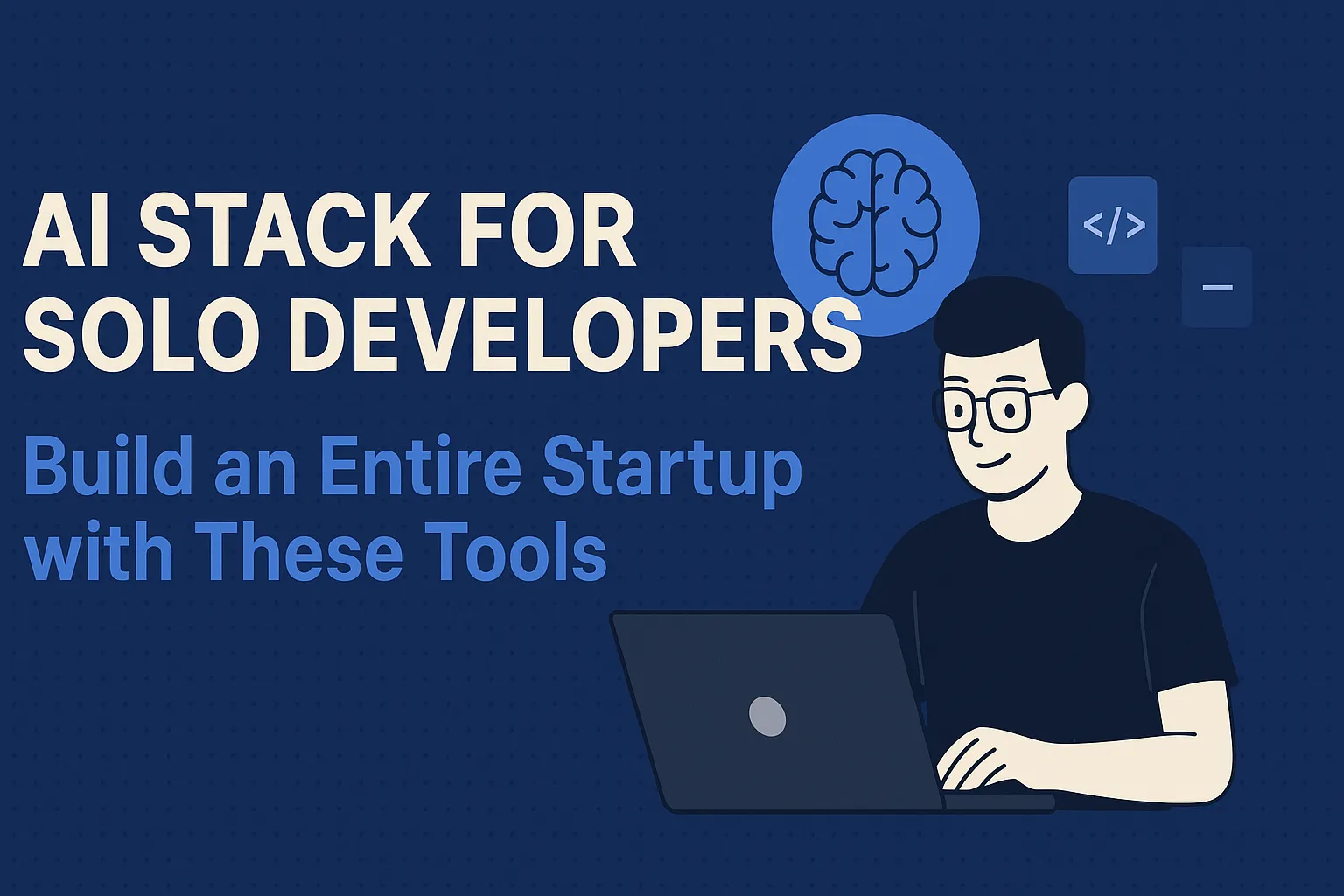 AI Stack for Solo Developers: Build an Entire Startup with These Tools