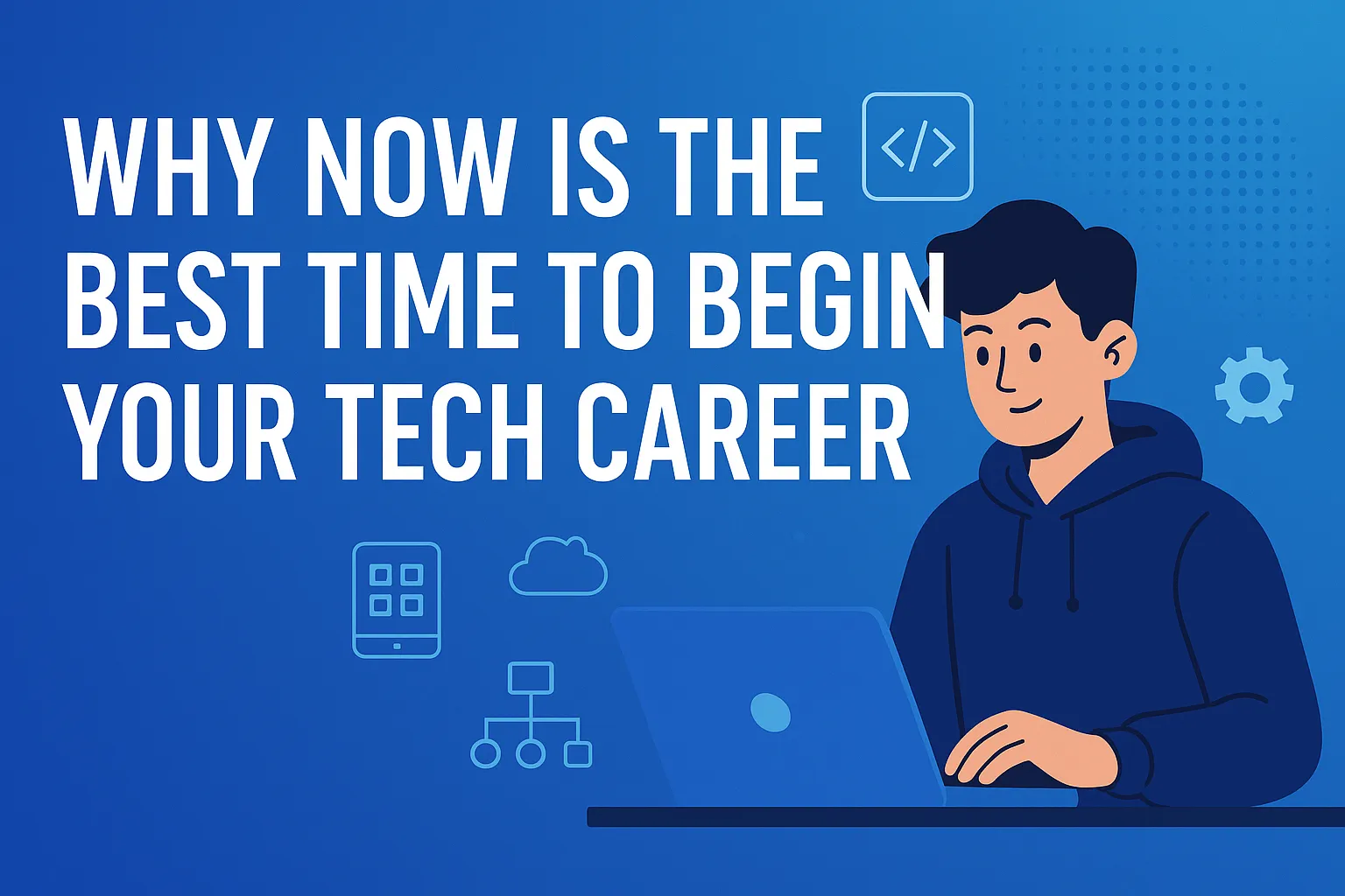 Why Now is the Best Time to Begin Your Tech Career